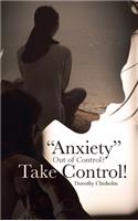 "Anxiety" Out of Control? Take Control!