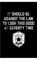 It Should Be Against The Law seventy two: Funny 72th Birthday Gift Blank Lined Journal Notebook