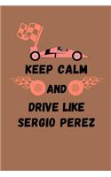 Keep Calm And Drive Like Sergio Perez: Note Book