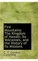 Fire Mountains: The Kingdom of Hawaii; Its Volcanoes, and the History of Its Missions