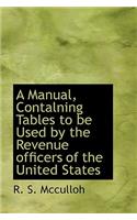A Manual, Contalning Tables to Be Used by the Revenue Officers of the United States