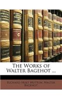 The Works of Walter Bagehot ...