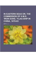 In Eastern Seas Or, the Commission of H.M.S. 'Iron Duke, ' Flag-Ship in China, 1878-83