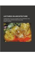 Lectures on Architecture; Consisting of Rules Founded Upon Harmonick and Arithmetical Proportions in Building