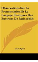 Observations Sur La Prononciation Et Le Langage Rustiques Des Environs De Paris (1855): (French)