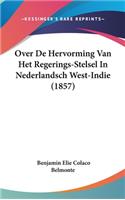 Over de Hervorming Van Het Regerings-Stelsel in Nederlandsch West-Indie (1857)