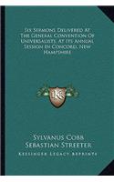 Six Sermons Delivered At The General Convention Of Universalists, At Its Annual Session In Concord, New Hampshire