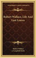 Robert Wallace, Life and Last Leaves
