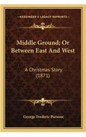 Middle Ground; Or Between East and West