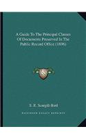 Guide To The Principal Classes Of Documents Preserved In The Public Record Office (1896)