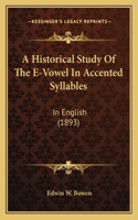 A Historical Study Of The E-Vowel In Accented Syllables: In English (1893)(English)
