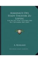 Almanach Des Stadt-Theaters Zu Leipzig: Fur Die Zeit Vom 1 October 1864 Bis 1 September 1865 (1865)