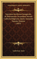Sepcimen Juridicum Inaugurale, de Matrimonio, Secundum Novum Codicem Belgicum, Quod, Annuente Summo Numine (1823)