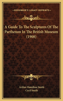 A Guide To The Sculptures Of The Parthenon In The British Museum (1908)