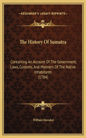 The History Of Sumatra: Containing An Account Of The Government, Laws, Customs, And Manners Of The Native Inhabitants (1784)