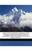 Three Fifteenth-Century Chronicles, with Historical Memoranda by John Stowe, the Antiquary, and Contemporary Notes of Occurrences Written by Him in th