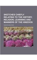 Sketches Chiefly Relating to the History, Religion, Learning and Manners of the Hindoos