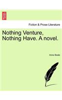 Nothing Venture, Nothing Have. a Novel.: (English)