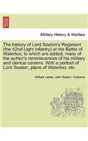 History of Lord Seaton's Regiment (the 52nd Light Infantry) at the Battle of Waterloo; To Which Are Added, Many of the Author's Reminiscences of His Military and Clerical Careers. with a Portrait of Lord Seaton, Plans of Waterloo, Etc.