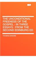 The Unconditional Freeness of the Gospel: In Three Essays: From the Second Edinburg Ed
