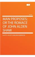 Man Proposes; Or the Romace of John Alden Shaw