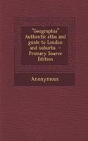 "Geographia" Authentic Atlas and Guide to London and Suburbs - Primary Source Edition