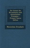Die Genesis Des Bewusstseins Nach Atomistischen Prinzipien: (German)