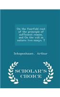 On the Fourfold Root of the Principle of Sufficient Reason, and on the Will in Nature; Two Essays. T - Scholar's Choice Edition: (English)