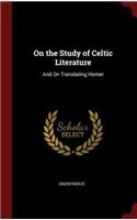On the Study of Celtic Literature: And On Translating Homer