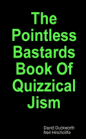 The Pointless Bastards Book of Quizzical Jism: (English)