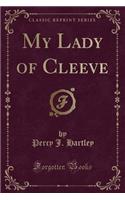 My Lady of Cleeve (Classic Reprint)