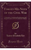 Forget-Me-Nots of the Civil War: A Romance, Containing Reminiscences and Original Letters of Two Confederate Soldiers (Classic Reprint)