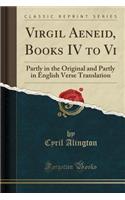 Virgil Aeneid, Books IV to VI: Partly in the Original and Partly in English Verse Translation (Classic Reprint)