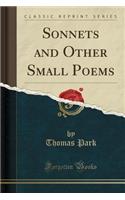 Sonnets and Other Small Poems (Classic Reprint)