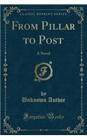 From Pillar to Post: A Novel (Classic Reprint)