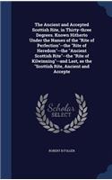 Ancient and Accepted Scottish Rite, in Thirty-three Degrees. Known Hitherto Under the Names of the Rite of Perfection--the Rite of Heredom--the Ancient Scottish Rite--the Rite of Kilwinning--and Last, as the Scottish Rite, Ancient and Accepte