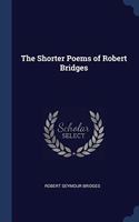 THE SHORTER POEMS OF ROBERT BRIDGES