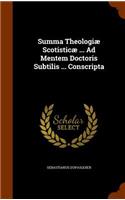 Summa Theologiæ Scotisticæ ... Ad Mentem Doctoris Subtilis ... Conscripta