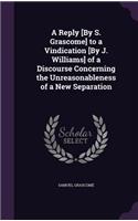 A Reply [By S. Grascome] to a Vindication [By J. Williams] of a Discourse Concerning the Unreasonableness of a New Separation
