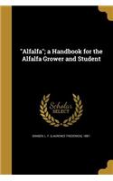 Alfalfa; a Handbook for the Alfalfa Grower and Student