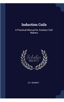 Induction Coils: A Practical Manual for Amateur Coil-Makers