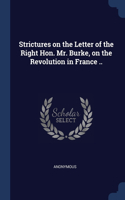 Strictures on the Letter of the Right Hon. Mr. Burke, on the Revolution in France ..