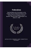 Federalism: Hearing Before the Committee on the Budget, House of Representatives, One Hundred Fourth Congress, Second Session, Hearing Held in Washington, DC, M