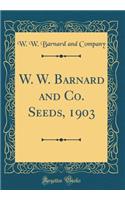 W. W. Barnard and Co. Seeds, 1903 (Classic Reprint)