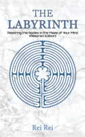 The Labyrinth: Rewiring the Nodes in the Maze of Your Mind (Rewired Edition): Rewiring the Nodes in the Maze of Your Mind (Rewired Edition)