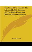 Grand Old Man Or The Life And Public Services Of The Right Honorable William Ewart Gladstone