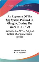 An Exposure of the Spy System Pursued in Glasgow, During the Years 1816-17-20