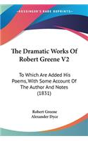 The Dramatic Works Of Robert Greene V2