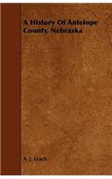 History Of Antelope County, Nebraska - From Its First Settlement in 1868 to the Close of the Year 1883