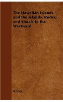 The Hawaiian Islands and the Islands, Rocks, and Shoals to the Westward